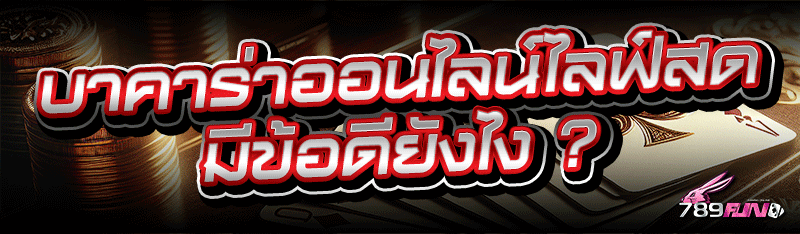 บาคาร่าออนไลน์ไลฟ์สด มีข้อดียังไง ?