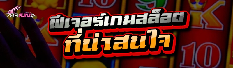 ฟีเจอร์เกมสล็อต ที่น่าสนใจ