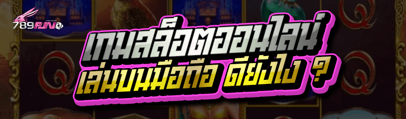 เกมสล็อตออนไลน์ เล่นบนมือถือ ดียังไง ?